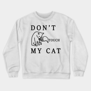 don't touch my cat Crewneck Sweatshirt